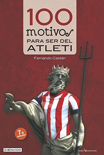 100 Motivos Para Ser Del Atlético De Madrid - 2ª Edición: 9 (Cien X 100)